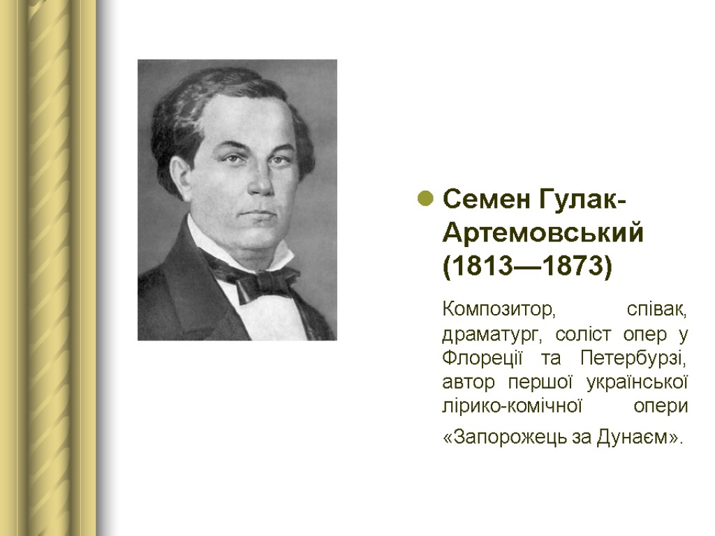 Семен Гулак-Артемовський (1813—1873) Композитор, співак, драматург, соліст опер у Флореції та Петербурзі, автор першої